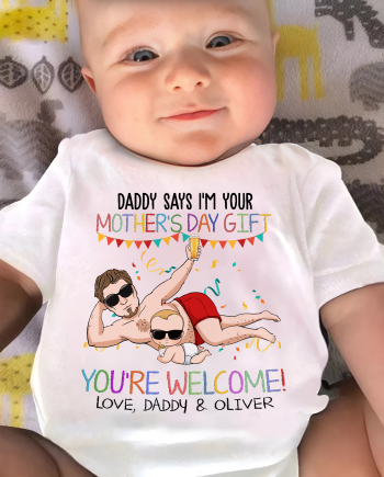 Daddy Says I'm Your Mother's Day Gift You're Welcome - Personalized Baby Onesie