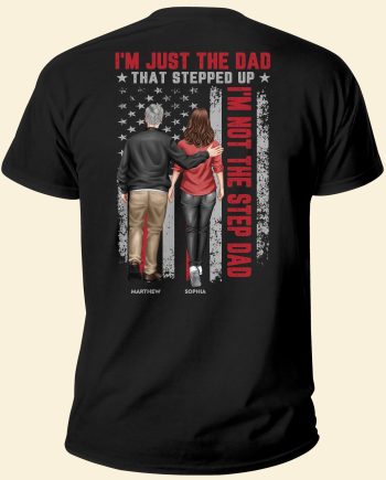 I'm Just The Dad That Stepped Up - Personalized Back Printed Shirt
