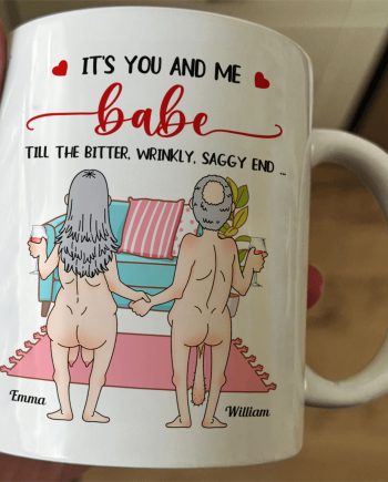 It's You And Me Babe Till The Bitter Wrinkly Saggy End Funny Gift For Couple - Personalized Mug
