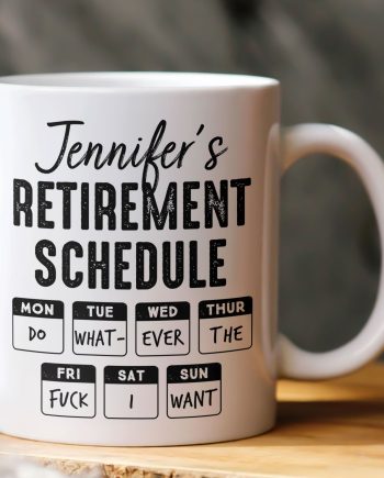 Retirement Schedule Do What Ever The Fck I Want - Personalized Mug