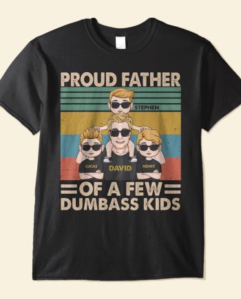 Proud Father Of A Few Dumbass Kids - Personalized Shirt - Father's Day, Birthday Gift For Dad, Father, Daddy - From Wife, Sons & Daughters